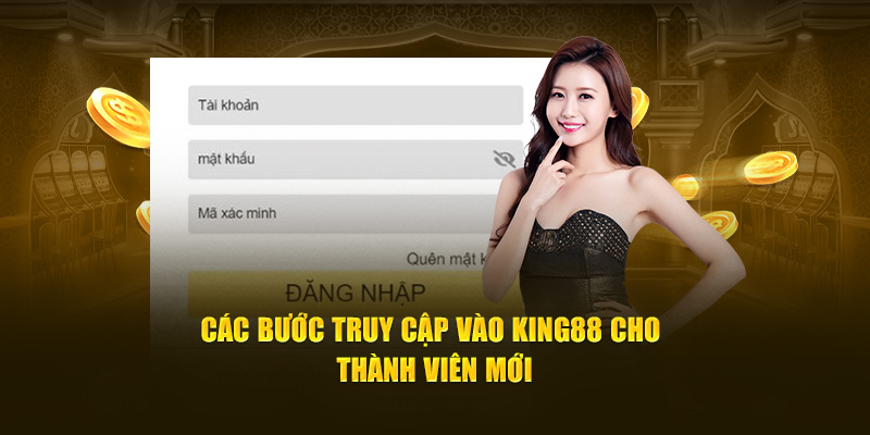 Các bước truy cập vào King88 cho thành viên mới